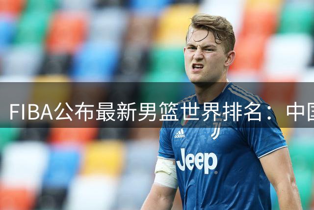 FIBA公布最新男篮世界排名：中国男篮第30，加拿大第五，法国第三